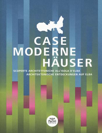 Case moderne. Scoperte architettoniche all'isola d'Elba-Häuser. Architektonische Entdeckungen auf Elba. Ediz. a colori  - Libro Pacini Editore 2020, Architettura | Libraccio.it