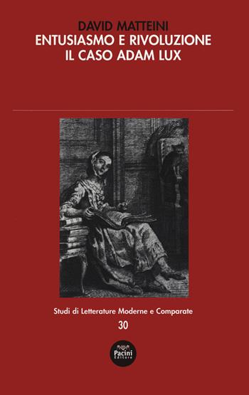 Entusiasmo e rivoluzione. Il caso Adam Lux - David Matteini - Libro Pacini Editore 2020, Studi di letterature moderne e comparate | Libraccio.it