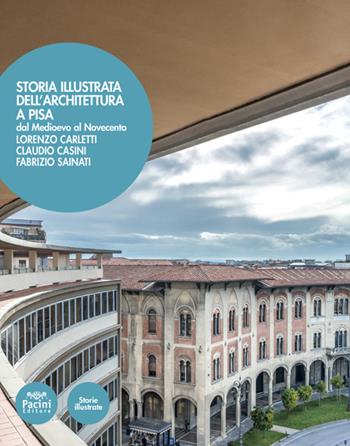 Storia illustrata dell'architettura a Pisa. Dal Medioevo al Novecento. Ediz. illustrata - Lorenzo Carletti, Claudio Casini, Fabrizo Sainati - Libro Pacini Editore 2021, Storie illustrate | Libraccio.it