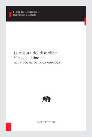 La misura del disordine. Miraggi e disincanti nella poesia barocca europea  - Libro Pacini Editore 2021, Studi di letterature moderne e comparate | Libraccio.it