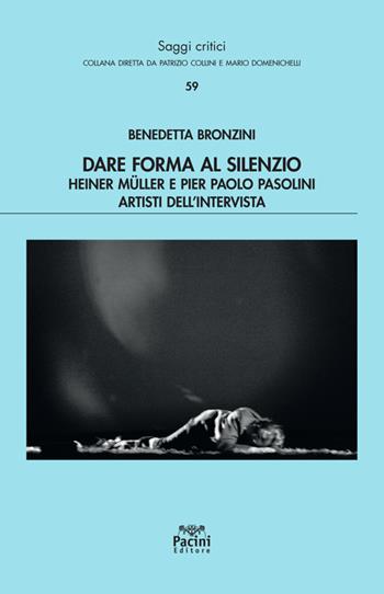 Dare forma al silenzio. Heiner Müller e Pier Paolo Pasolini artisti dell'intervista - Benedetta Bronzini - Libro Pacini Editore 2021, Saggi critici | Libraccio.it