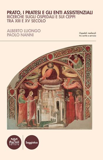 Prato, i Pratesi e gli enti assistenziali. Ricerche sugli ospedali e sui ceppi tra XIII e XV secolo - Alberto Luongo, Paolo Nanni - Libro Pacini Editore 2021, Ospedali medievali tra carità e servizi | Libraccio.it