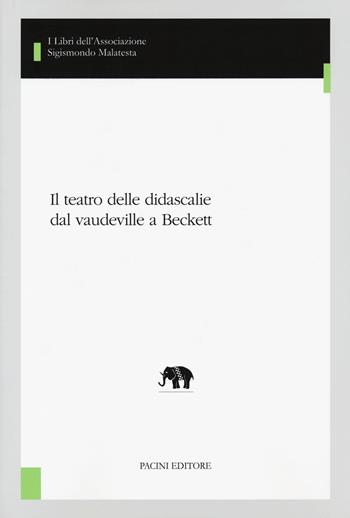 Il teatro delle didascalie dal vaudeville a Beckett  - Libro Pacini Editore 2021, I libri dell'associazione Sigismondo Malatesta. Studi di letterature comparate | Libraccio.it