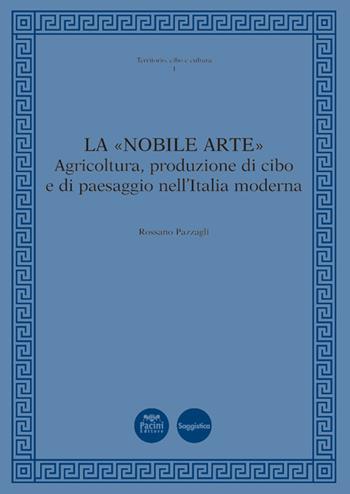 La «nobile arte». Agricoltura, produzione di cibo e di paesaggio nell'Italia moderna - Rossano Pazzagli - Libro Pacini Editore 2021, Ricerca | Libraccio.it