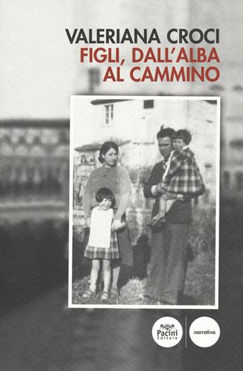 Figli, dall'alba al cammino - Valeriana Croci - Libro Pacini Editore 2021, Narrativa | Libraccio.it