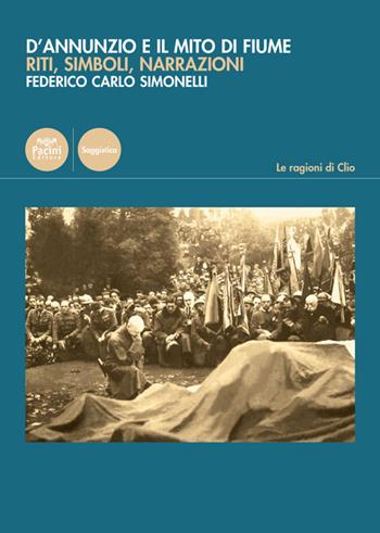 D'Annunzio e il mito di Fiume. Riti, simboli, narrazioni - Federico Carlo Simonelli - Libro Pacini Editore 2021, Le ragioni di Clio | Libraccio.it