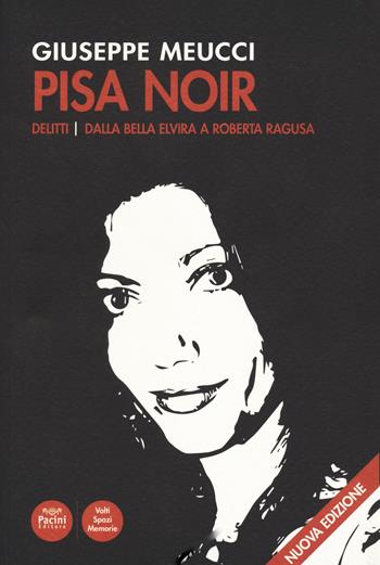 Pisa noir. Delitti. Dalla bella Elvira a Roberta Ragusa. Nuova ediz. - Giuseppe Meucci - Libro Pacini Editore 2021, Volti, spazi, memorie | Libraccio.it