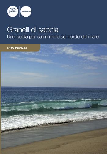 Granelli di sabbia. Una guida per camminare sul bordo del mare - Enzo Pranzini - Libro Pacini Editore 2021, Uomonatura | Libraccio.it