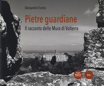 Pietre guardiane. Il racconto delle Mura di Volterra - Alessandro Furiesi - Libro Pacini Editore 2021, Volterrae arte e cultura | Libraccio.it