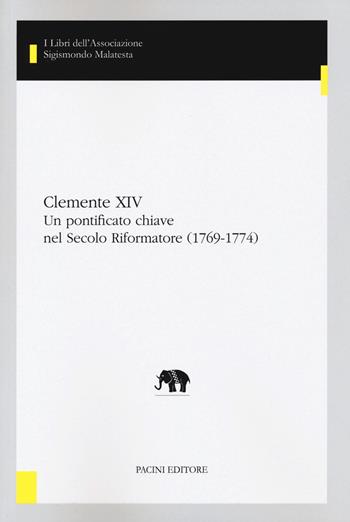 Clemente XIV. Un pontificato chiave nel Secolo Riformatore (1769-1774)  - Libro Pacini Editore 2021, I libri dell'associazione Sigismondo Malatesta | Libraccio.it