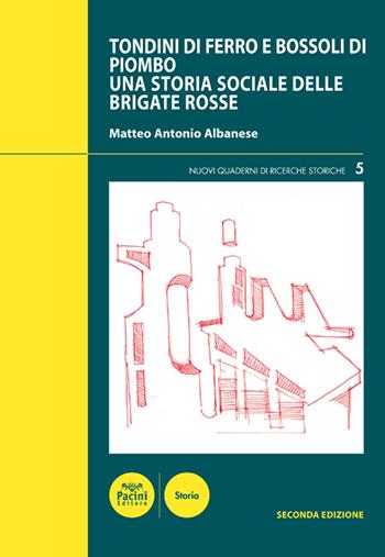 Tondini di ferro e bossoli di piombo. Una storia sociale delle Brigate Rosse - Matteo Antonio Albanese - Libro Pacini Editore 2021, Nuovi quaderni di ricerche storiche | Libraccio.it
