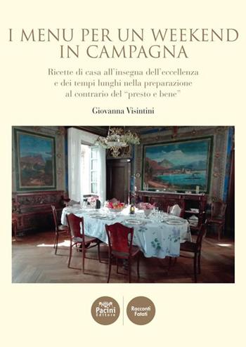 I menù per un weekend in campagna. Ricette di casa all'insegna dell'eccellenza e dei tempi lunghi nella preparazione al contrario del «presto e bene» - Giovanna Visintini - Libro Pacini Editore 2021, Racconti Fatati | Libraccio.it