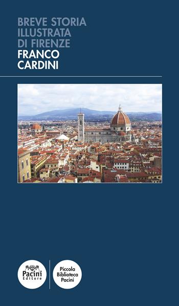Breve storia illustrata di Firenze - Franco Cardini - Libro Pacini Editore 2022, Piccola biblioteca Pacini | Libraccio.it