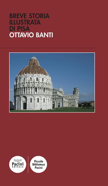 Breve storia illustrata di Pisa - Ottavio Banti - Libro Pacini Editore 2022, Piccola biblioteca Pacini | Libraccio.it