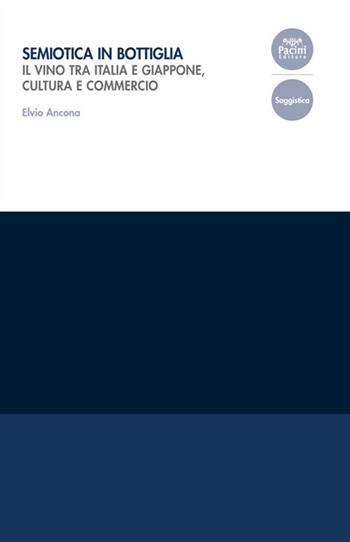Semiotica in bottiglia. Il vino tra Italia e Giappone, cultura e commercio - Elvio Ancona - Libro Pacini Editore 2021, Collana del Centro di Eccellenza della Ricerca. Studi di Linguistica Educativa | Libraccio.it