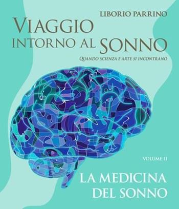 Viaggio intorno al sonno. Quando scienza e arte si incontrano. Vol. 2: medicina del sonno, La. - Liborio Parrino - Libro Pacini Editore 2022, Arte | Libraccio.it