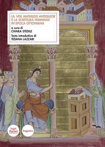 La Vita Mathildis antiquior e la scrittura femminile in epoca ottoniana  - Libro Pacini Editore 2023, Scrittori latini dell'Europa Medievale | Libraccio.it