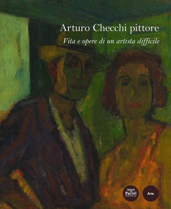 Arturo Checchi pittore. Vita e opere di un artista difficile. Ediz. a colori - Stefano Renzoni - Libro Pacini Editore 2022, Arte | Libraccio.it