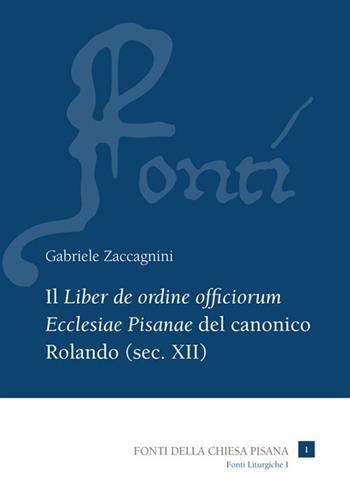 Il «Liber de ordine officiorum Ecclesiae Pisanae» del canonico Rolando (sec. XII). Vol. 1: Introduzione, edizione e indici. - Gabriele Zaccagnini - Libro Pacini Editore 2022, Fondi della Chiesa Pisana | Libraccio.it