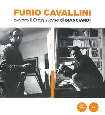 Furio Cavallini ovvero il Crazy Horse di Bianciardi  - Libro Pacini Editore 2022, Arte | Libraccio.it