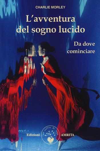 L' avventura del sogno lucido. Da dove cominciare - Charlie Morley - Libro Amrita 2016 | Libraccio.it