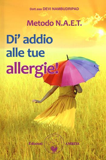 Metodo N.A.E.T. Di' addio alle tue allergie! - Devi Nambudripad - Libro Amrita 2017, Ben-essere | Libraccio.it