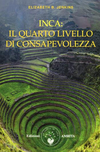 Inca: il quarto livello di consapevolezza - Elizabeth B. Jenkins - Libro Amrita 2017, Saggezza amerindiana | Libraccio.it