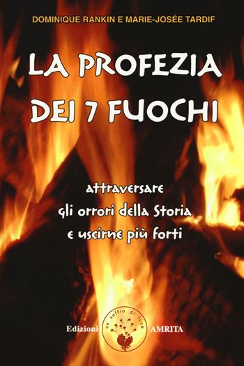 La profezia dei 7 fuochi. Attraversare gli orrori della storia e uscirne più forti - Dominique Rankin, Marie-Josée Tardif - Libro Amrita 2017, Resilienza | Libraccio.it