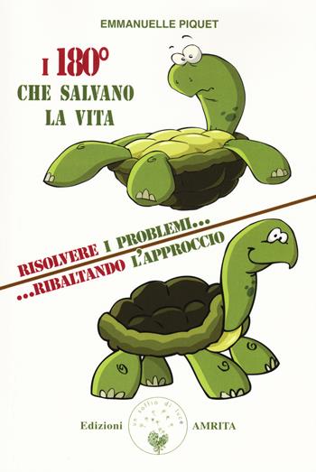 I 180 gradi che salvano la vita. Risolvere i problemi... ribaltando l'approccio - Emmanuelle Piquet - Libro Amrita 2017, ComunicAzione | Libraccio.it