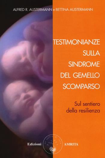 Testimonianze sulla sindrome del gemello scomparso. Sul sentiero della resilienza - Alfred R. Austermann, Bettina Austermann - Libro Amrita 2018, Ben-essere | Libraccio.it