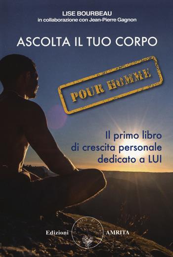 Ascolta il tuo corpo. Pour homme - Lise Bourbeau, Jean-Pierre Gagnon - Libro Amrita 2019, Ben-essere | Libraccio.it