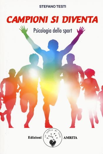 Campioni si diventa. Psicologia dello sport - Stefano Testi - Libro Amrita 2019, ComunicAzione | Libraccio.it