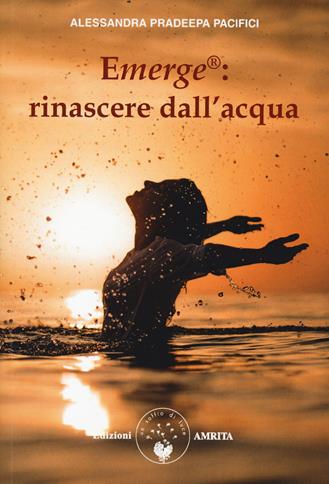 Emerge®: rinascere dall'acqua - Alessandra Pradeepa Pacifici - Libro Amrita 2020, Ben-essere | Libraccio.it