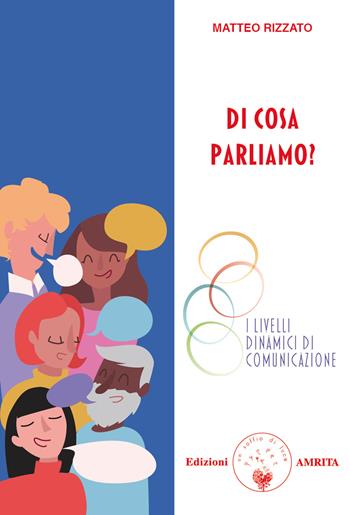 Di cosa parliamo? I livelli dinamici di comunicazione - Matteo Rizzato - Libro Amrita 2019, ComunicAzione | Libraccio.it