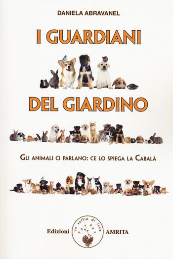 I guardiani del giardino. Gli animali ci parlano: ce lo spiega la Cabalà - Daniela Abravanel - Libro Amrita 2019, Saggezza giudaico-cristiana | Libraccio.it
