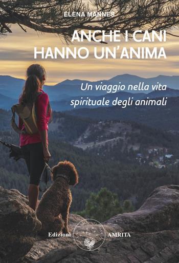 Anche i cani hanno un’anima. Un viaggio nella vita spirituale degli animali - Elena Mannes - Libro Amrita 2020, Anima-li | Libraccio.it