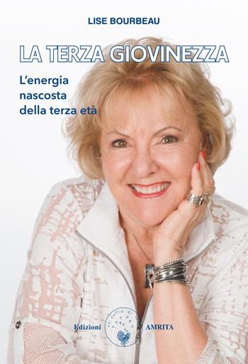 La terza giovinezza. L'energia nascosta della terza età - Lise Bourbeau - Libro Amrita 2021, Ben-essere | Libraccio.it