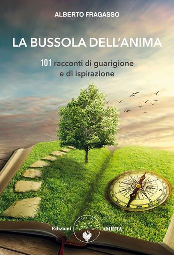 La bussola dell'anima. 101 racconti di guarigione e di ispirazione - Alberto Fragasso - Libro Amrita 2021, Ben-essere | Libraccio.it