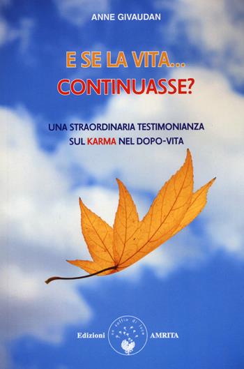 E se la vita... continuasse? Una straordinaria testimonianza sul karma nel dopo-vita - Anne Givaudan - Libro Amrita 2020 | Libraccio.it