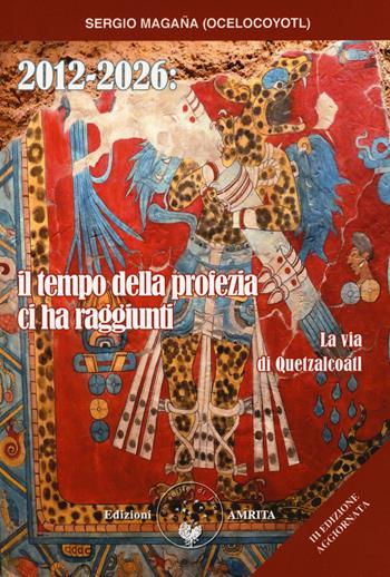 2012-2026: il tempo della profezia ci ha raggiunti. La via di Quetzalcoatl - Sergio Magaña - Libro Amrita 2020, Saggezza amerindiana | Libraccio.it