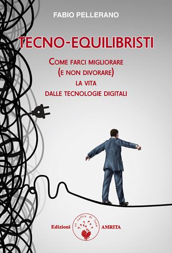 Tecno-equilibristi. Come farci migliorare (e non divorare) la vita dalle tecnologie digitali - Fabio Pellerano - Libro Amrita 2021, Gli Antidoti | Libraccio.it