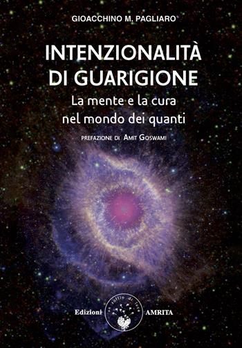 Intenzionalità di guarigione. La mente e la cura nel mondo dei quanti - Gioacchino M. Pagliaro - Libro Amrita 2021, Ben-essere | Libraccio.it