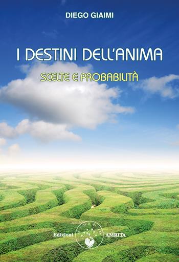 I destini dell'anima. Scelte e probabilità - Diego Giaimi - Libro Amrita 2022, Oltre la vita | Libraccio.it