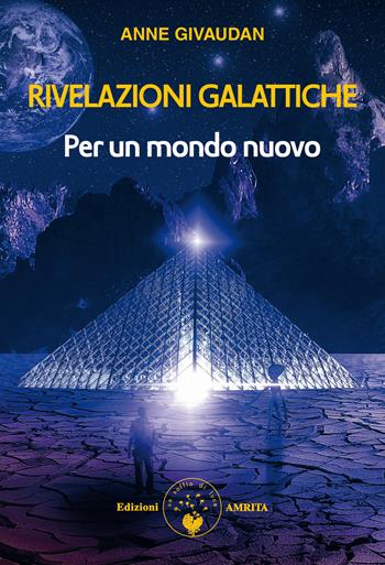 Rivelazioni galattiche. Per un mondo nuovo - Anne Givaudan - Libro Amrita 2022, Libri di Anne e Daniel Meurois Givaudan | Libraccio.it