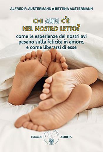 Chi altri c'è nel nostro letto? Come le esperienze dei nostri avi pesano sulla felicità in amore, e come liberarsi di esse - Alfred R. Austermann, Bettina Austermann - Libro Amrita 2023, Ben-essere | Libraccio.it