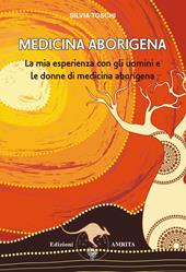 Medicina aborigena. La mia esperienza con gli uomini e le donne di medicina aborigena