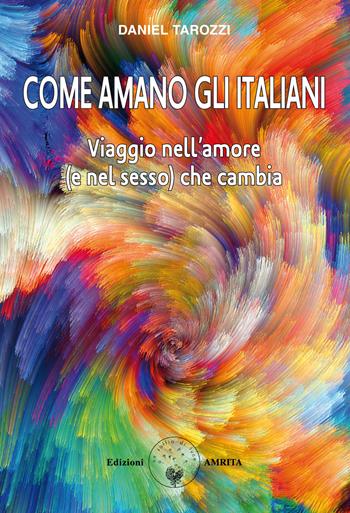 Come amano gli italiani? Viaggio nell'amore (e nel sesso) che cambia - Daniel Tarozzi - Libro Amrita 2023, ComunicAzione | Libraccio.it