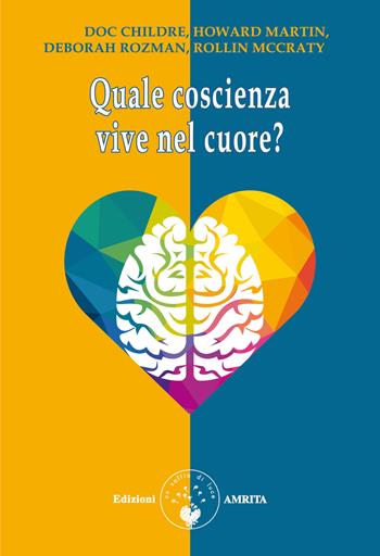 Quale coscienza vive nel cuore? - Doc L. Childre, Howard Martin, Deborah Rozman - Libro Amrita 2023, Scienza&Compassione | Libraccio.it