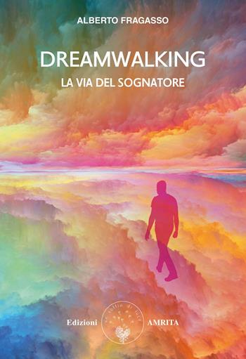 Dreamwalking la via del sognatore - Alberto Fragasso - Libro Amrita 2023, Saggezza amerindiana | Libraccio.it