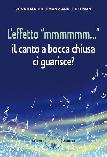 L'effetto «mmmmmm...». Il canto a bocca chiusa ci guarisce? - Jonathan Goldman, Andi Goldman - Libro Amrita 2023, Ben-essere | Libraccio.it